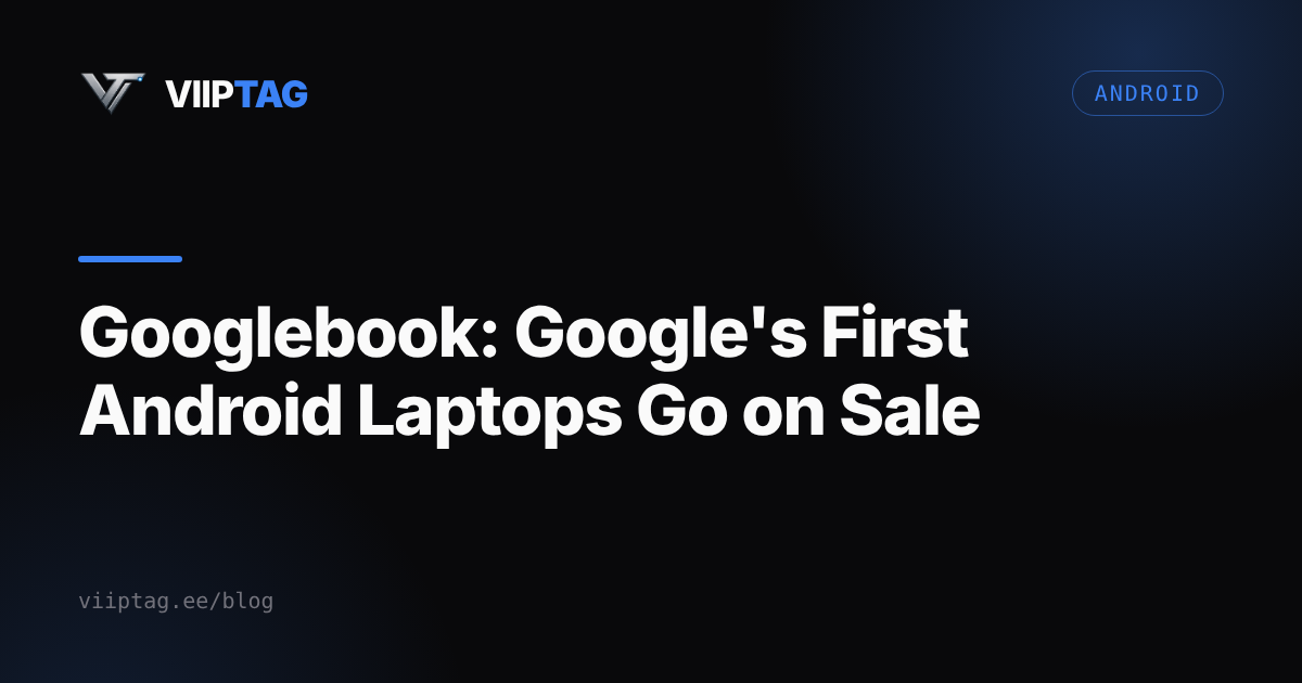 Googlebook: Google's First Android Laptops Go on Sale